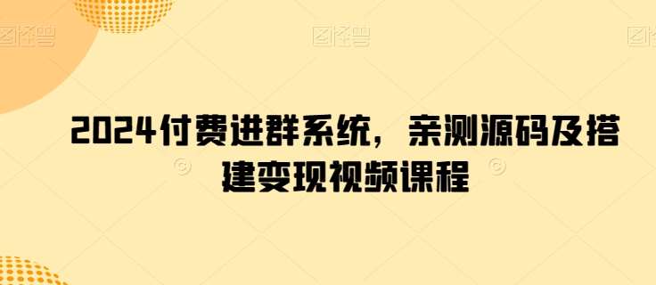 2024付费进群系统，亲测源码及搭建变现视频课程-时光论坛