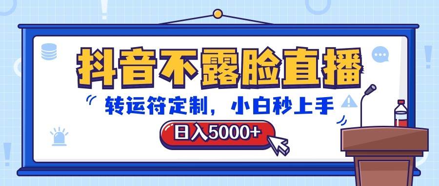 抖音不露脸直播，转运符定制，日入5000+，小白秒上手-时光论坛