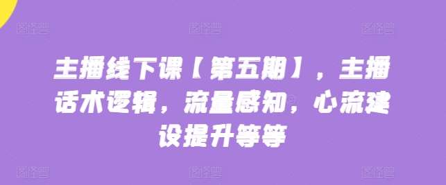 主播线下课【第五期】，主播话术逻辑，流量感知，心流建设提升等等-时光论坛