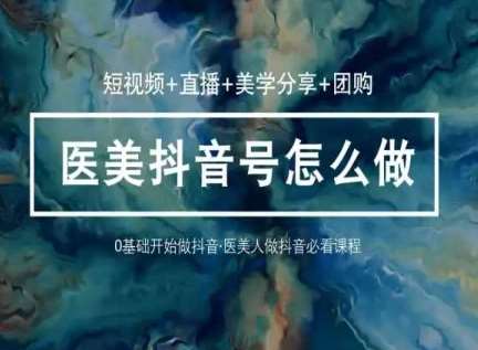 玩转医美抖音短视频与直播，36堂网课学逻辑(短视频+直播+美学分享+团购)-时光论坛