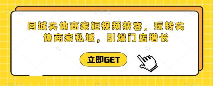 同城实体商家短视频获客直播课，玩转实体商家私域，引爆门店增长-时光论坛