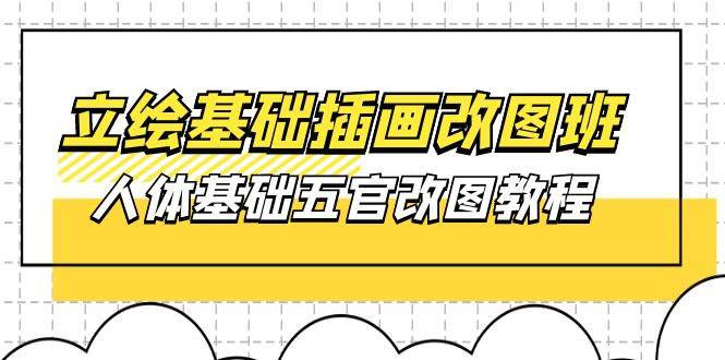 （10689期）立绘基础-插画改图班【第1期】：人体基础五官改图教程- 37节视频+课件-时光论坛