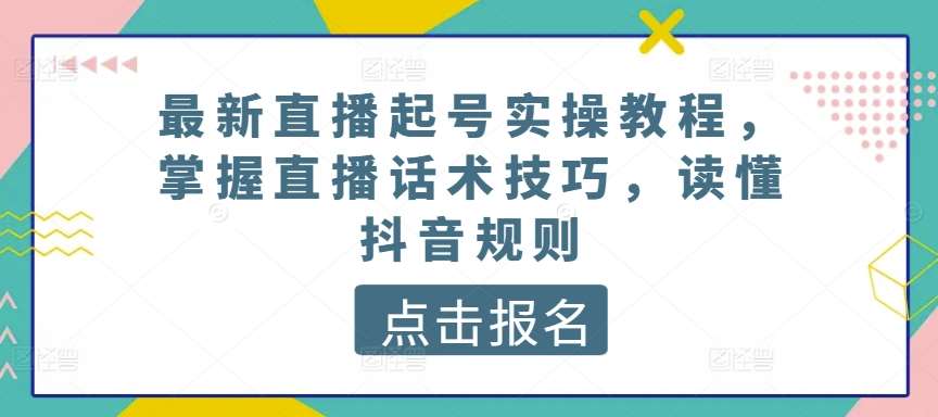 最新直播起号实操教程，掌握直播话术技巧，读懂抖音规则-时光论坛