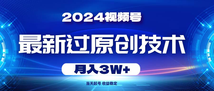 （10704期）2024视频号最新过原创技术，当天起号，收益稳定，月入3W+-时光论坛