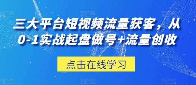 三大平台短视频流量获客，从0-1实战起盘做号+流量创收-时光论坛