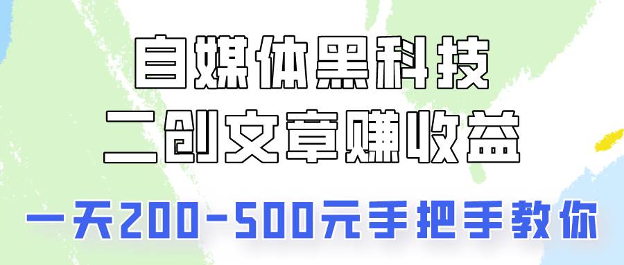 自媒体黑科技：二创文章做收益，一天200-500元，手把手教你！-时光论坛