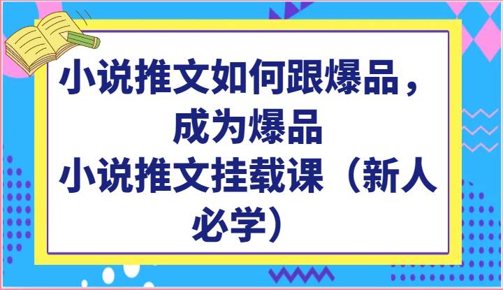 小说推文如何跟爆品，成为爆品，小说推文挂载课（新人必学）-时光论坛