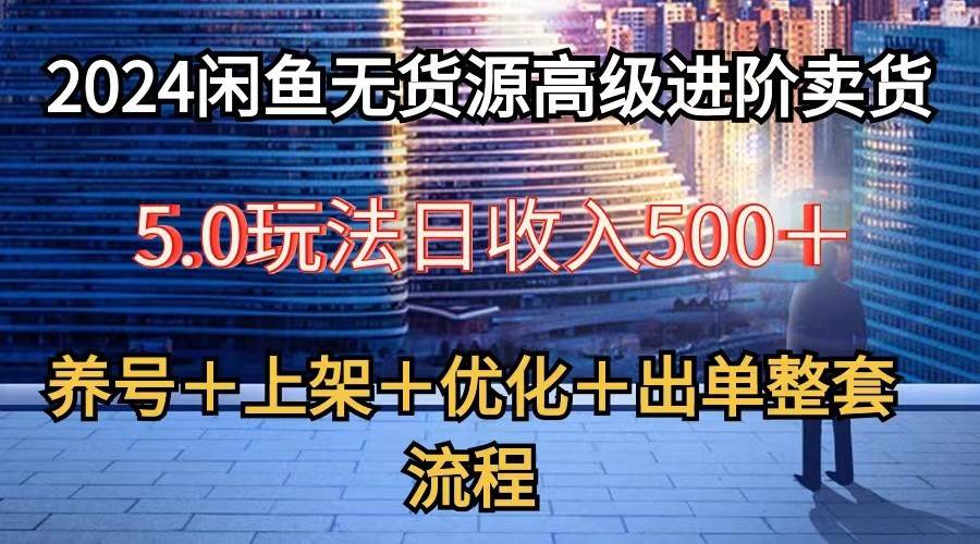 2024闲鱼无货源高级进阶卖货5.0，养号＋选品＋上架＋优化＋出单整套流程-时光论坛