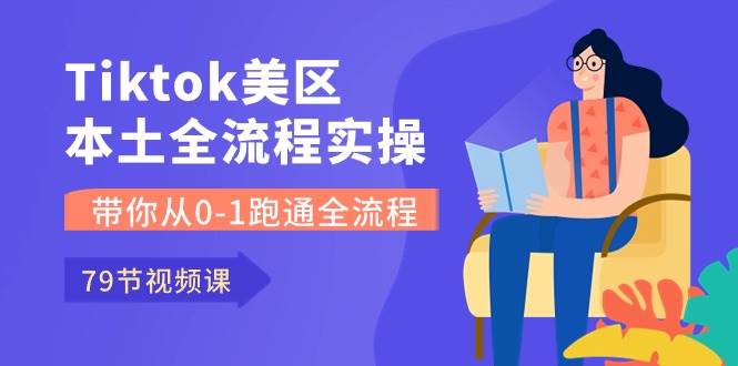 （10743期）Tiktok-美区本土全流程实操课，带你从0-1跑通全流程（79节课）-时光论坛