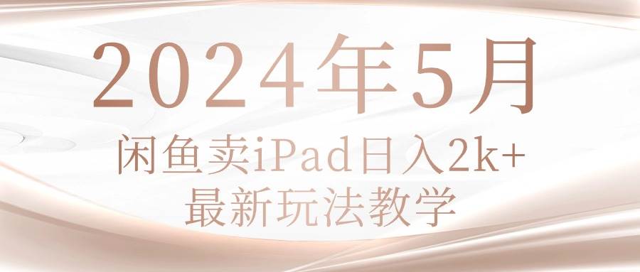 （10459期）2024年5月闲鱼卖ipad日入2k，最新玩法教学-时光论坛