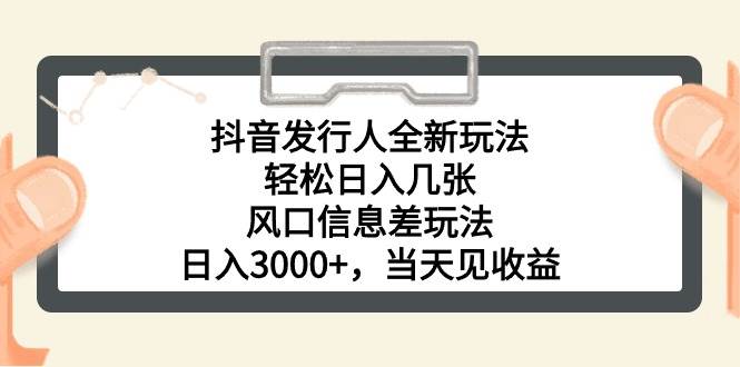 （10700期）抖音发行人全新玩法，轻松日入几张，风口信息差玩法，日入3000+，当天…-时光论坛