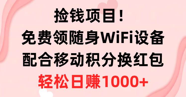 （10551期）捡钱项目！免费领随身WiFi设备+移动积分换红包，有手就行，轻松日赚1000+-时光论坛