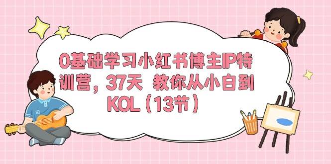 （10764期）0基础学习小红书博主IP特训营，37天 教你从小白到KOL（13节）-时光论坛
