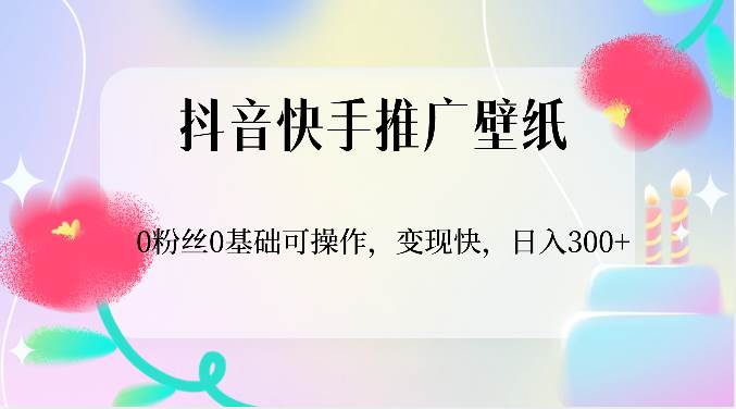 抖音快手推广壁纸，0粉丝0基础可操作，变现快，日入300+-时光论坛