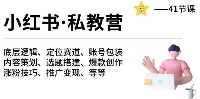 （10734期）小红书 私教营 底层逻辑/定位赛道/账号包装/涨粉变现/月变现10w+等等-41节-时光论坛