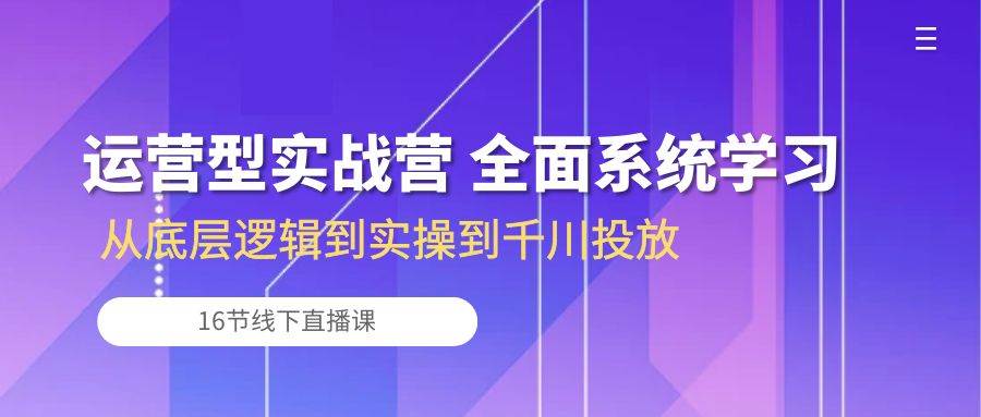 （10344期）运营型实战营 全面系统学习-从底层逻辑到实操到千川投放（16节线下直播课)-时光论坛