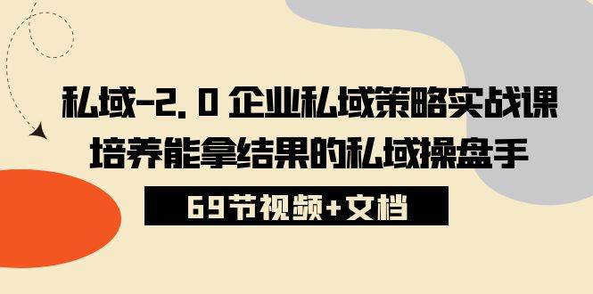 私域2.0企业私域策略实战课，培养能拿结果的私域操盘手 (69节视频+文档)-时光论坛