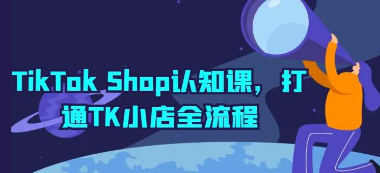 TikTok Shop认知课，打通TK小店全流程-时光论坛