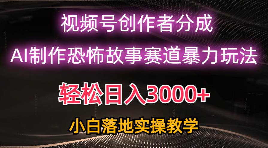 （10443期）日入3000+，视频号AI恐怖故事赛道暴力玩法，轻松过原创，小白也能轻松上手-时光论坛