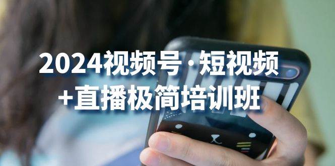 2024视频号短视频+直播极简培训班：抓住视频号风口，流量红利-时光论坛