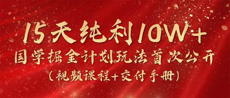 （10405期）15天纯利10W+，国学掘金计划2024玩法全网首次公开（视频课程+交付手册）-时光论坛