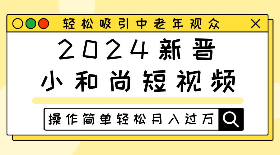 2024新晋小和尚短视频，轻松吸引中老年观众，操作简单轻松月入过万-时光论坛