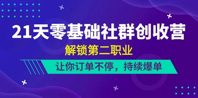 21天零基础社群创收营，解锁第二职业，让你订单不停，持续爆单（22节）-时光论坛