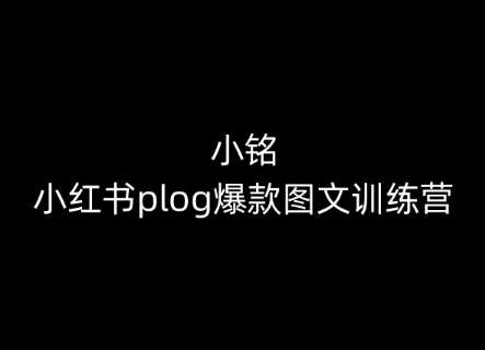 小铭-小红书plog爆款图文训练营，教你从0-1做小红书-时光论坛