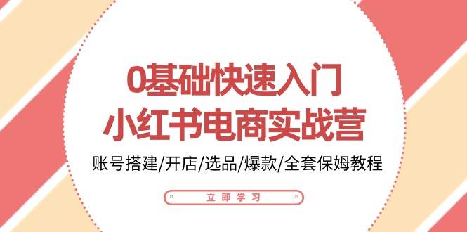 （10757期）0基础快速入门-小红书电商实战营：账号搭建/开店/选品/爆款/全套保姆教程-时光论坛
