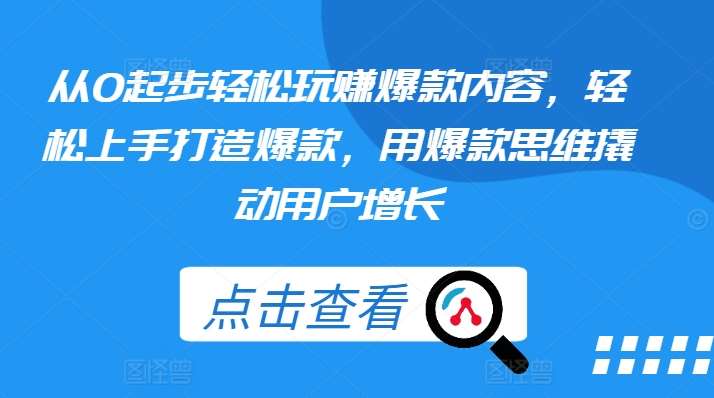 从0起步轻松玩赚爆款内容，轻松上手打造爆款，用爆款思维撬动用户增长-时光论坛