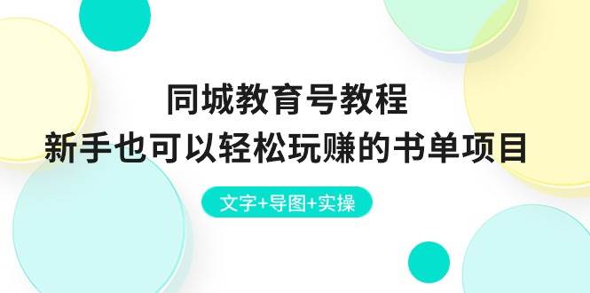 （10958期）同城教育号教程：新手也可以轻松玩赚的书单项目  文字+导图+实操-时光论坛