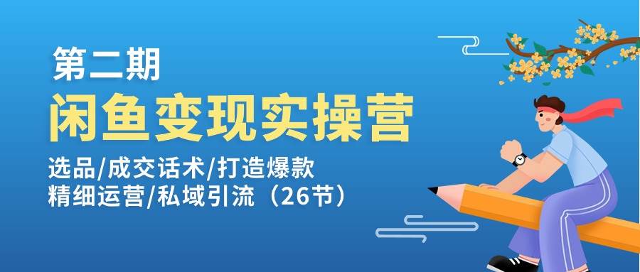 （11305期）闲鱼变现实操训练营第2期：选品/成交话术/打造爆款/精细运营/私域引流-时光论坛