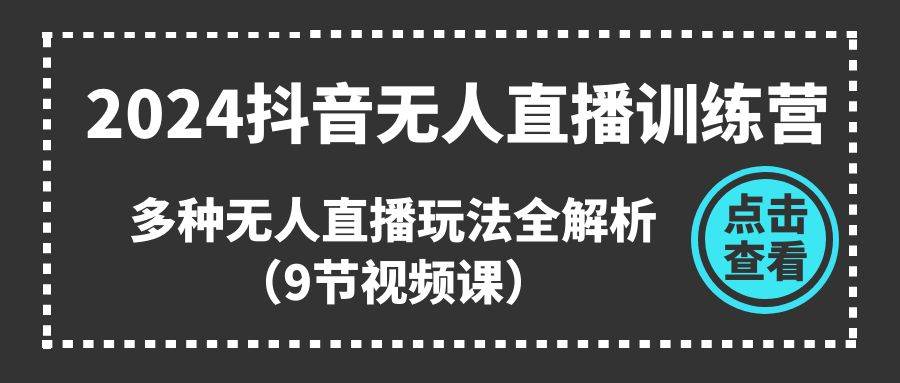 （11136期）2024抖音无人直播训练营，多种无人直播玩法全解析（9节视频课）-时光论坛