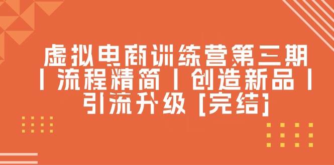 （10960期）虚拟电商训练营第三期丨流程精简丨创造新品丨引流升级 [完结]-时光论坛