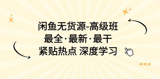 （10886期）闲鱼无货源-高级班，最全·最新·最干，紧贴热点 深度学习（17节课）-时光论坛