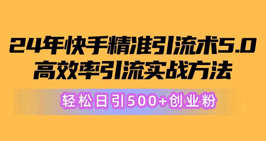 （10894期）24年快手精准引流术5.0，高效率引流实战方法，轻松日引500+创业粉-时光论坛