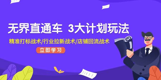 （11304期）无界直通车 3大计划玩法，精准打标战术/行业拉新战术/店铺回流战术-时光论坛