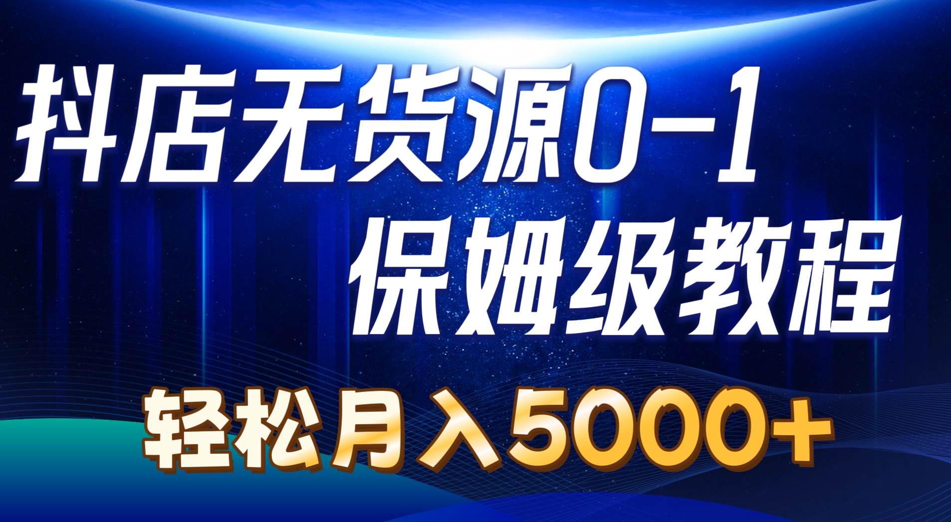 （10959期）抖店无货源0到1详细实操教程：轻松月入5000+（7节）-时光论坛