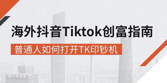 （10936期）海外抖音-Tiktok 创富指南，普通人如何打开TK印钞机-时光论坛