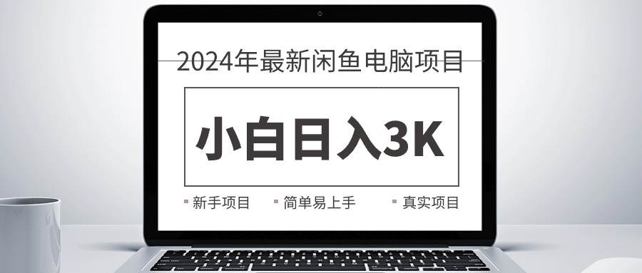（10845期）2024最新闲鱼卖电脑项目，新手小白日入3K+，最真实的项目教学-时光论坛