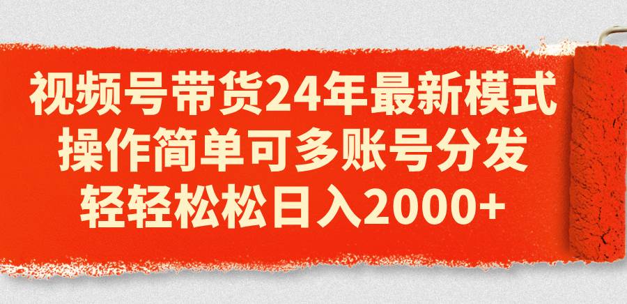 （11281期）视频号带货24年最新模式，操作简单可多账号分发，轻轻松松日入2000+-时光论坛