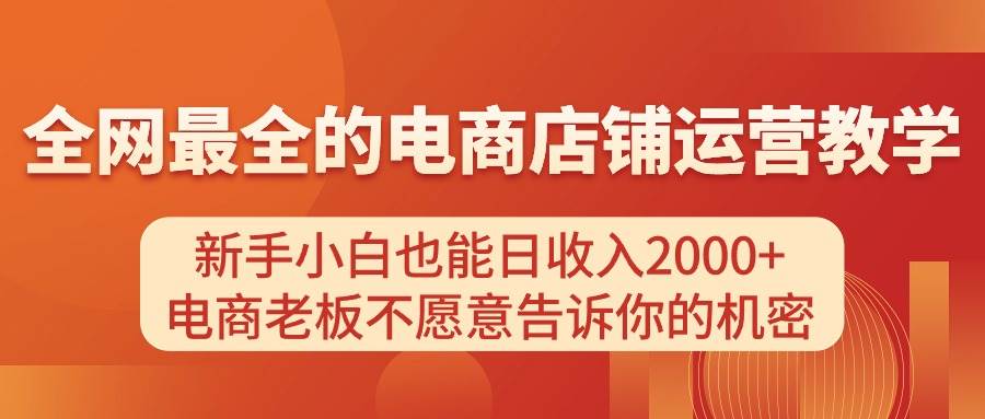 （11266期）电商店铺运营教学，新手小白也能日收入2000+，电商老板不愿意告诉你的机密-时光论坛