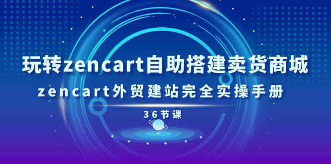 （11181期）玩转zencart自助搭建卖货商城，zencart外贸建站完全实操手册-36节课-时光论坛
