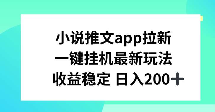 小说推文APP拉新，一键挂JI新玩法，收益稳定日入200+【揭秘】-时光论坛