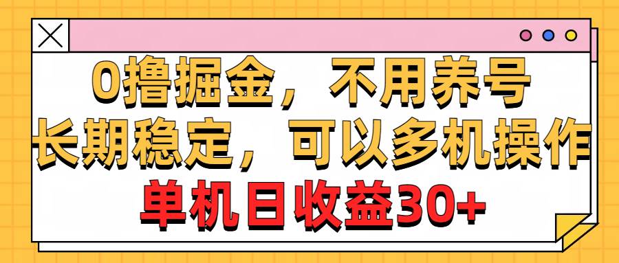 （10895期）0撸掘金，不用养号，长期稳定，可以多机操作，单机日收益30+-时光论坛