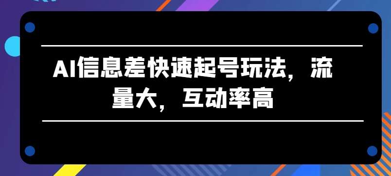 AI信息差快速起号玩法，流量大，互动率高【揭秘】-时光论坛