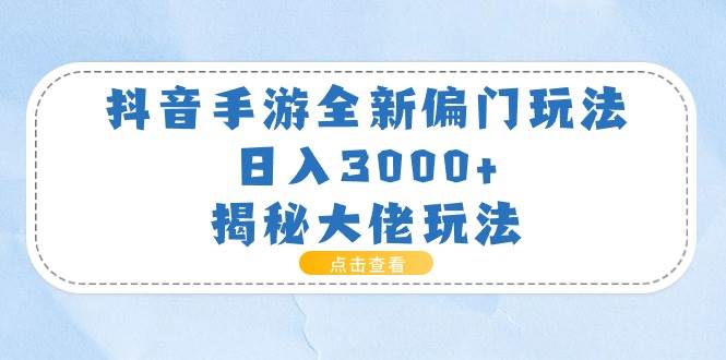 （11075期）抖音手游全新偏门玩法，日入3000+，揭秘大佬玩法-时光论坛