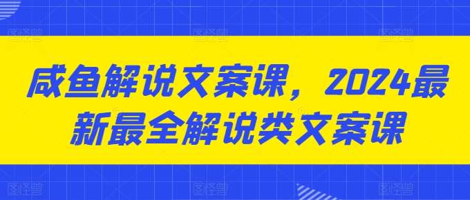 咸鱼解说文案课，2024最新最全解说类文案课-时光论坛