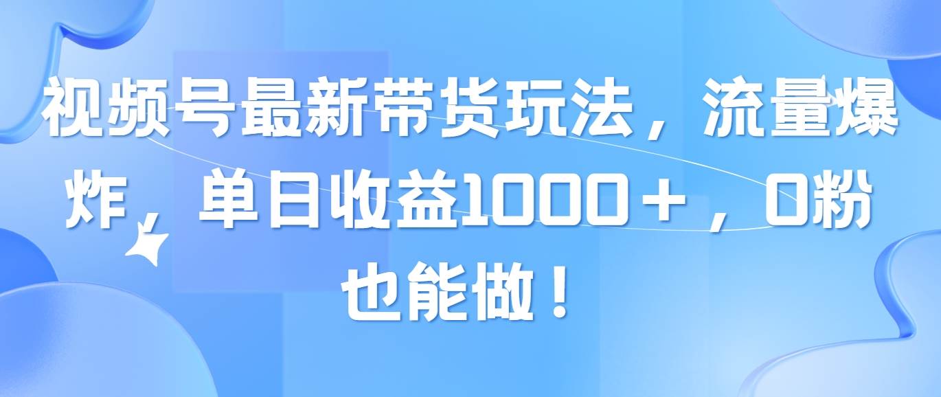 （10858期）视频号最新带货玩法，流量爆炸，单日收益1000＋，0粉也能做！-时光论坛