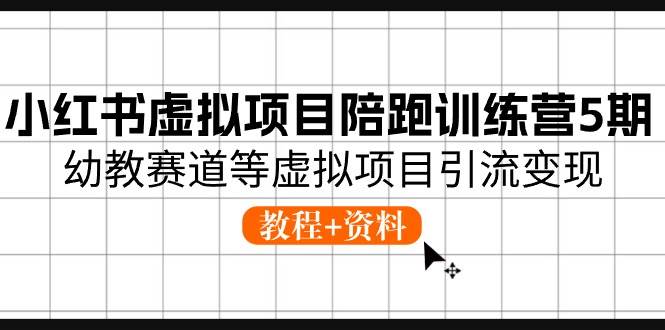 （10972期）小红书虚拟项目陪跑训练营5期，幼教赛道等虚拟项目引流变现 (教程+资料)-时光论坛